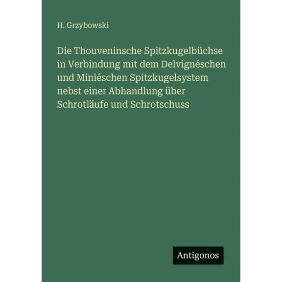 Die Thouveninsche Spitzkugelbüchse in Verbindung mit dem Delvignéschen und Miniéschen Spitzkugelsystem nebst einer Abhan, (Paperback)