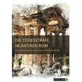 thumbnail image 1 of Die Todesstrafe im antiken Rom. Die Strafformen und ihre historische Entwicklung (Paperback), 1 of 1
