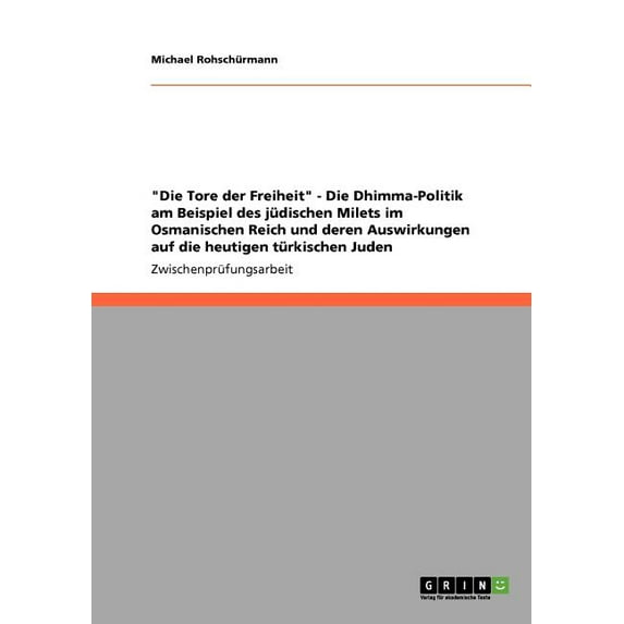 "Die Tore der Freiheit" - Die Dhimma-Politik am Beispiel des jüdischen Milets im Osmanischen Reich und deren Auswirkungen auf die heutigen türkischen Juden (Paperback)
