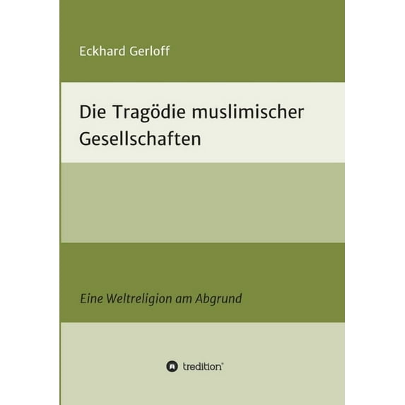 Die Tragödie muslimischer Gesellschaften: Eine Weltreligion am Abgrund, (Paperback)