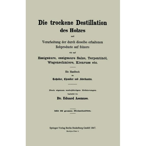 Die Trockene Destillation Des Holzes Und Verarbeitung Der Durch Dieselbe Erhaltenen Rohproducte Auf Feinere, Wie Auf Ess, (Paperback)