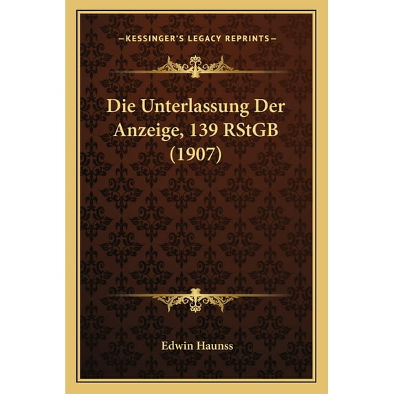 Die Unterlassung Der Anzeige, 139 RStGB (1907) (Paperback)