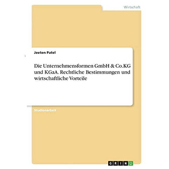 Die Unternehmensformen GmbH & Co.KG und KGaA. Rechtliche Bestimmungen und wirtschaftliche Vorteile (Paperback)