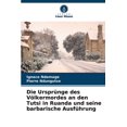 thumbnail image 1 of Die Ursprünge des Völkermordes an den Tutsi in Ruanda und seine barbarische Ausführung (Paperback), 1 of 1