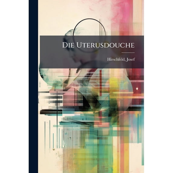 Die Uterusdouche : Ihre Anwendung In Der Gynäkologischen Und Geburtshilflichen Praxis (Paperback)