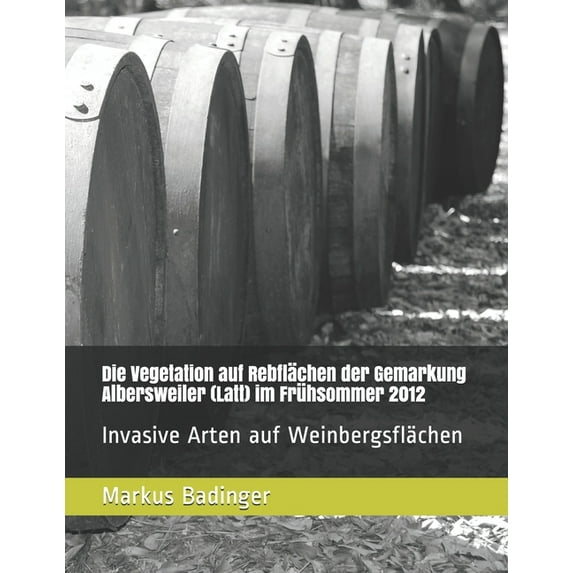 Die Vegetation auf Rebflächen der Gemarkung Albersweiler (Latt) im Frühsommer 2012: Invasive Arten auf Weinbergsflächen (Paperback)