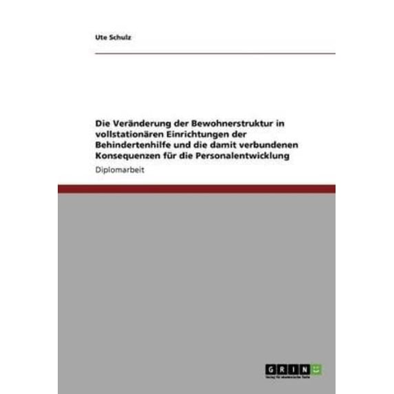 Die Veranderung Der Bewohnerstruktur in Vollstationaren Einrichtungen Der Behindertenhilfe Und Die Damit Verbundenen Konsequenzen Fur Die Personalentw