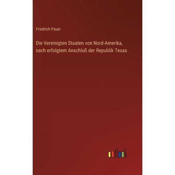 Die Vereinigten Staaten von Nord-Amerika, nach erfolgtem Anschluß der Republik Texas (Hardcover)