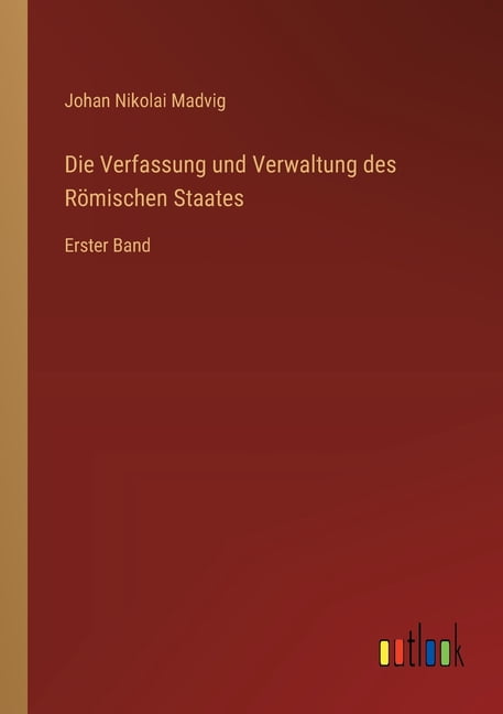 Die Verfassung und Verwaltung des RÃ¶mischen Staates: Erster Band, (Paperback)