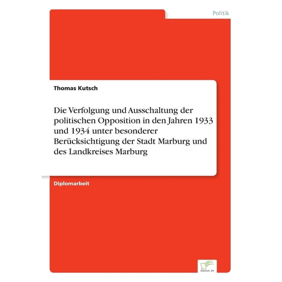 Die Verfolgung und Ausschaltung der politischen Opposition in den Jahren 1933 und 1934 unter besonderer Berücksichtigung, (Paperback)