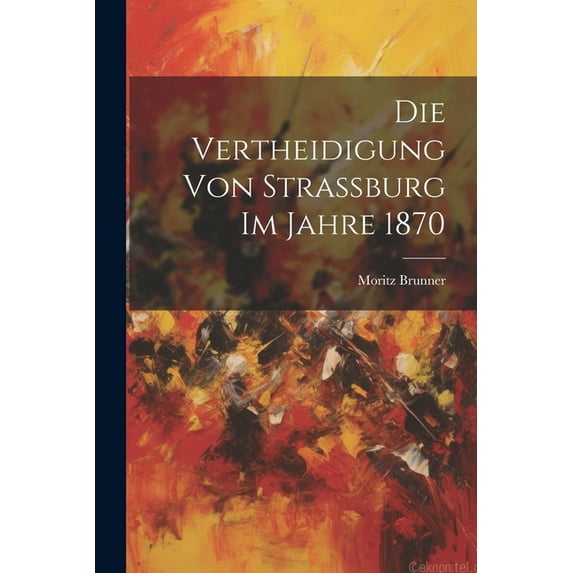 Die Vertheidigung von Strassburg im Jahre 1870 (Paperback)