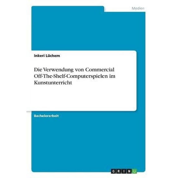 Die Verwendung von Commercial Off-The-Shelf-Computerspielen im Kunstunterricht (Paperback)