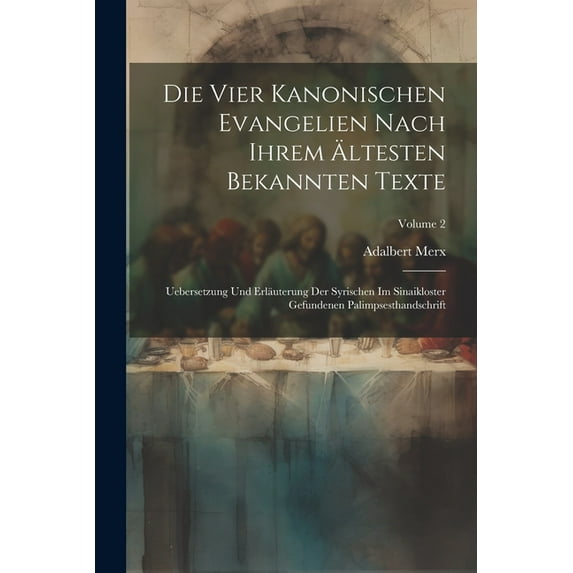 Die Vier Kanonischen Evangelien Nach Ihrem Ältesten Bekannten Texte: Uebersetzung Und Erläuterung Der Syrischen Im Sinaikloster Gefundenen Palimpsesthandschrift; Volume 2 (Paperback)