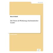 Die Vision als Werkzeug charismatischer Leader, Paperback