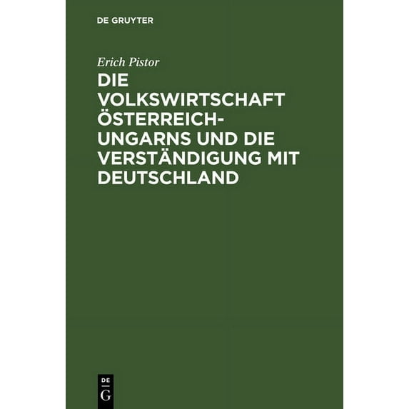 Die Volkswirtschaft Ãsterreich-Ungarns Und Die Verständigung Mit Deutschland, (Hardcover)