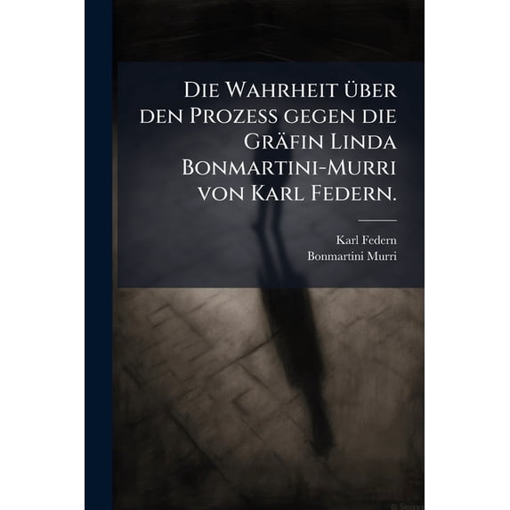 Die Wahrheit über den Prozess gegen die Gräfin Linda Bonmartini-Murri von Karl Federn. (Paperback)