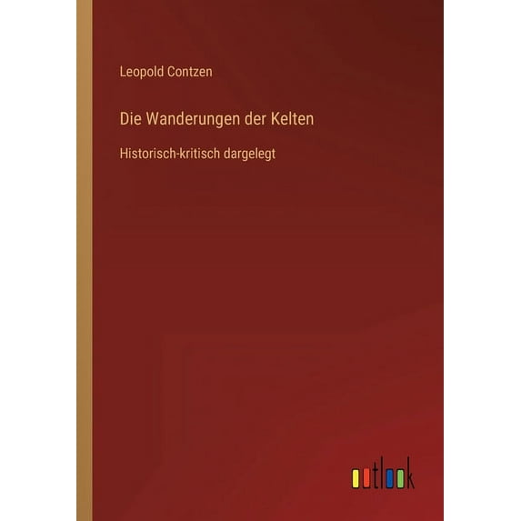 Die Wanderungen der Kelten : Historisch-kritisch dargelegt (Paperback)