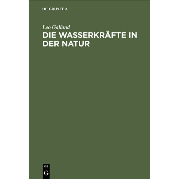 Die Wasserkräfte in Der Natur: Eine Gemeinverständliche Darstellung Der Entstehung Der Wasserkräfte, Ihres Ausbaues Und , (Hardcover)
