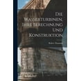 thumbnail image 1 of Die Wasserturbinen, Ihre Berechnung Und Konstruktion, (Paperback), 1 of 1
