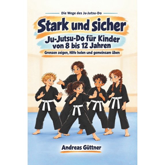 Die Wege Des Ju-Jutsu-Do Stark und sicher: Ju-Jutsu-Do fÃ¼r Kinder von ...