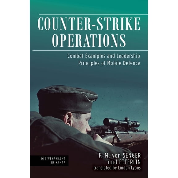 Die Wehrmacht Im Kampf: Counter-Strike Operations: Combat Examples and Leadership Principles of Mobile Defence (Hardcover)