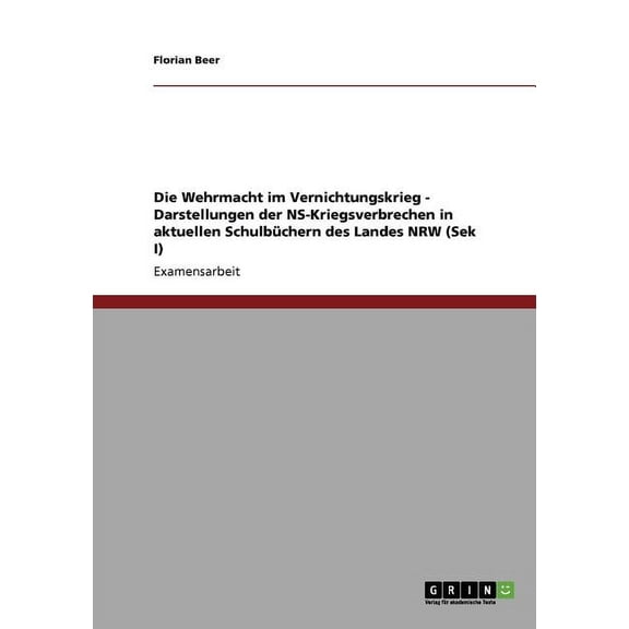 Die Wehrmacht Im Vernichtungskrieg - Darstellungen Der NS-Kriegsverbrechen in Aktuellen Schulbuchern Des Landes Nrw (Sek I)