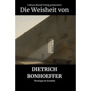 Die Weisheit von Dietrich Bonhoeffer Theologie im Ernstfall, Paperback