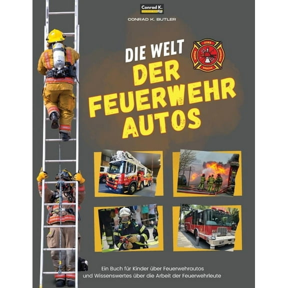 Die Welt der Feuerwehrautos: Ein Kinderbuch ber Feuerwehrautos und Wissenswertes ber die Arbeit von Feuerwehrleuten, d, (Paperback)