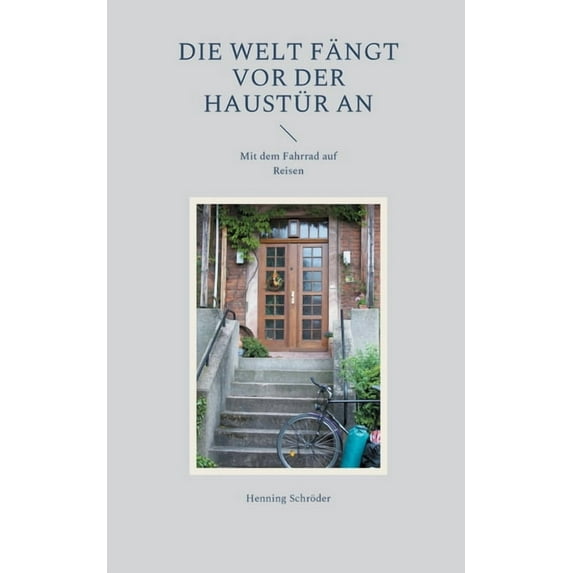 Die Welt fängt vor der Haustür an: Mit dem Fahrrad auf Reisen, (Paperback)