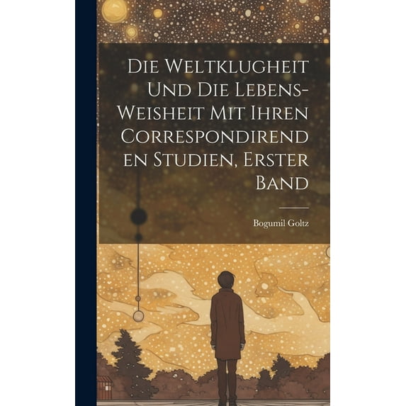 Die Weltklugheit Und Die Lebens-Weisheit Mit Ihren Correspondirenden Studien, Erster Band (Hardcover)