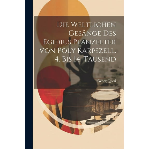 Die Weltlichen Gesnge Des Egidius Pfanzelter Von Poly Karpszell. 4. Bis 14. Tausend (Paperback)