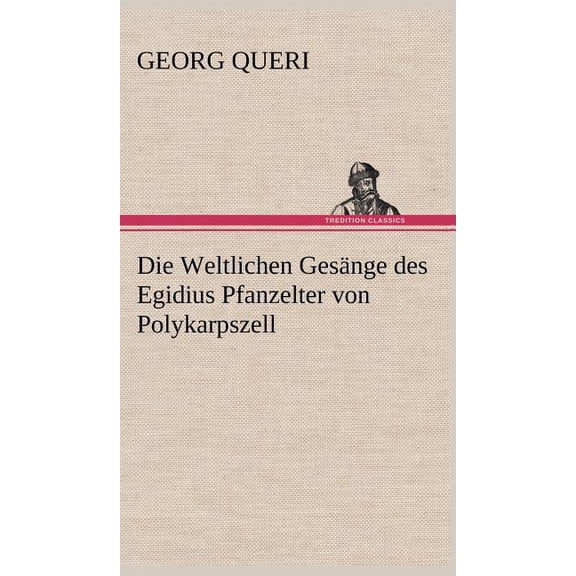 Die Weltlichen Gesange Des Egidius Pfanzelter Von Polykarpszell (Hardcover)