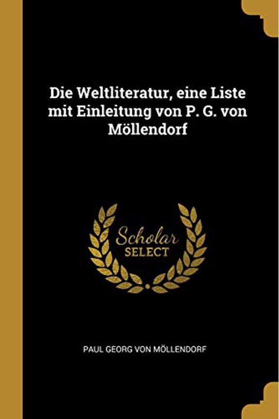 Die Weltliteratur, eine Liste mit Einleitung von P. G. von Mllendorf German Edition Paperback 0341538191 9780341538196 Paul Georg von Mllendorf