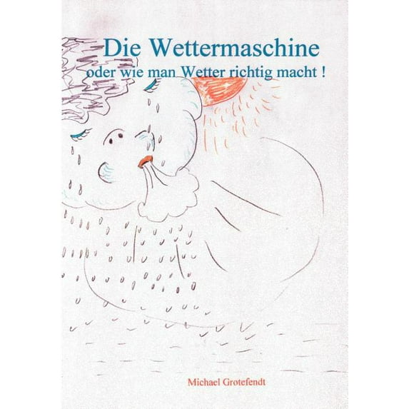 Die Wettermaschine: oder; wie man Wetter richtig macht, (Paperback)