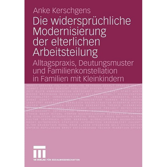 Die Widersprüchliche Modernisierung Der Elterlichen Arbeitsteilung: Alltagspraxis, Deutungsmuster Und Familienkonstellat, (Paperback)