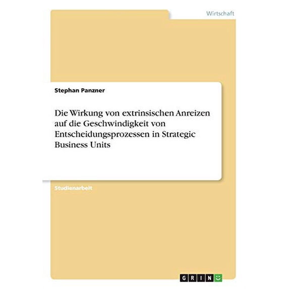 Die Wirkung Von Extrinsischen Anreizen Auf Die Geschwindigkeit Von Entscheidungsprozessen In Strategic Business Units (German Edition)