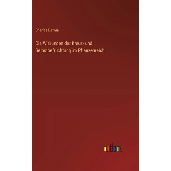 Die Wirkungen der Kreuz- und Selbstbefruchtung im Pflanzenreich, (Hardcover)