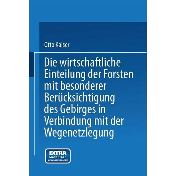 Die Wirthschaftliche Einteilung Der Forsten Mit Besonderer Bercksichtigung Des Gebirges in Verbindung Mit Der Wegenetzl, (Paperback)