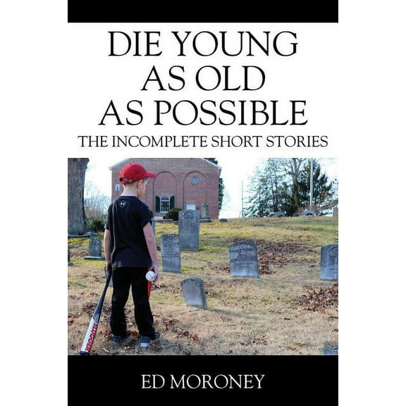 Die Young as Old as Possible: The Incomplete Short Stories, (Paperback)