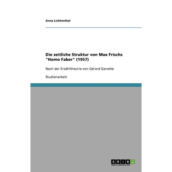 Die zeitliche Struktur von Max Frischs "Homo Faber" (1957) : Nach der Erzhltheorie von Grard Genette (Paperback)