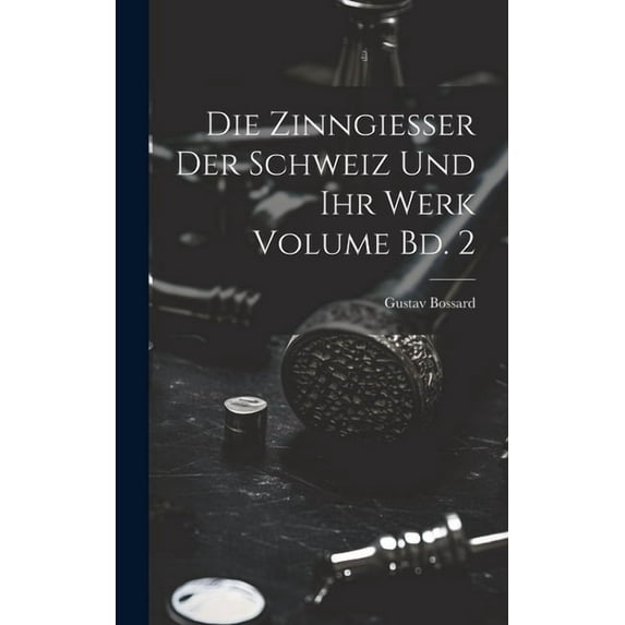 Die Zinngiesser der Schweiz und ihr Werk Volume Bd. 2 (Hardcover)