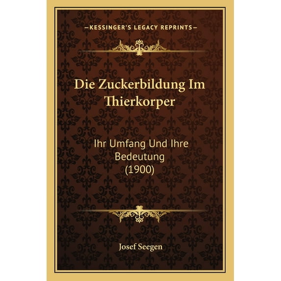Die Zuckerbildung Im Thierkorper : Ihr Umfang Und Ihre Bedeutung (1900) (Paperback)