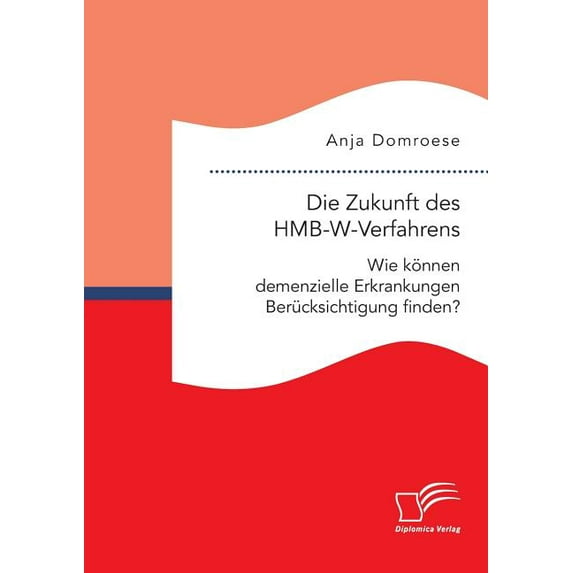 Die Zukunft des HMB-W-Verfahrens. Wie können demenzielle Erkrankungen Berücksichtigung finden?, (Paperback)