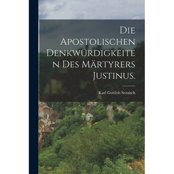 Die apostolischen Denkwürdigkeiten des Märtyrers Justinus. (Paperback)