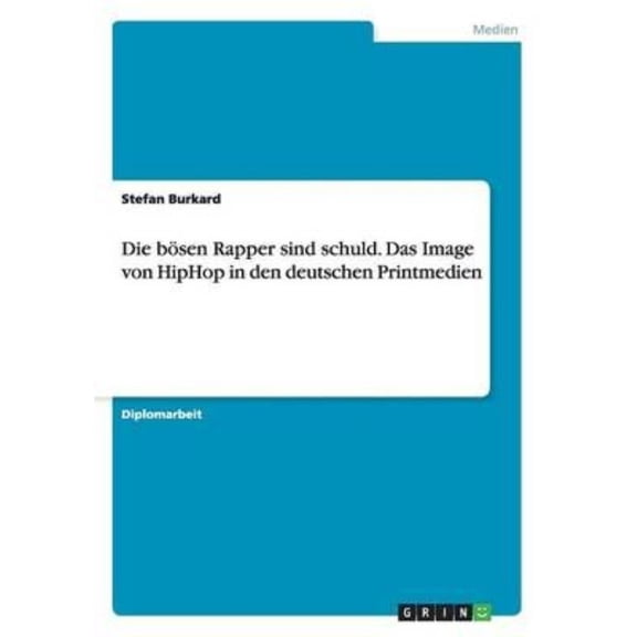 Die Bosen Rapper Sind Schuld. Das Image Von Hiphop in Den Deutschen Printmedien