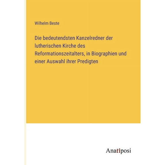 Die bedeutendsten Kanzelredner der lutherischen Kirche des Reformationszeitalters, in Biographien und einer Auswahl ihrer Predigten