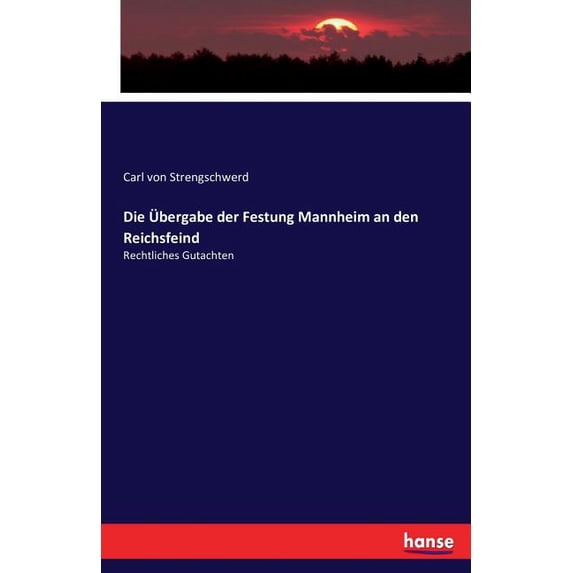 Die Ãbergabe der Festung Mannheim an den Reichsfeind: Rechtliches Gutachten, (Paperback)