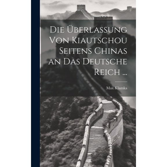 Die berlassung Von Kiautschou Seitens Chinas an Das Deutsche Reich ... (Hardcover)