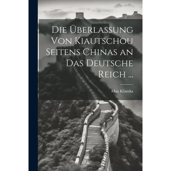 Die berlassung Von Kiautschou Seitens Chinas an Das Deutsche Reich ... (Paperback)