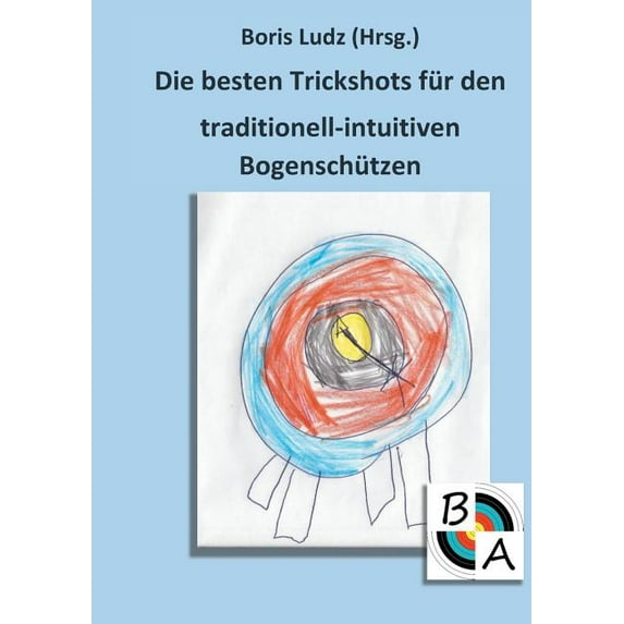 Die besten Trickshots für den traditionell-intuitiven Bogenschützen, (Paperback)